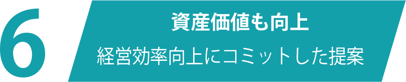 資産価値も向上　経営効率向上にコミットした提案