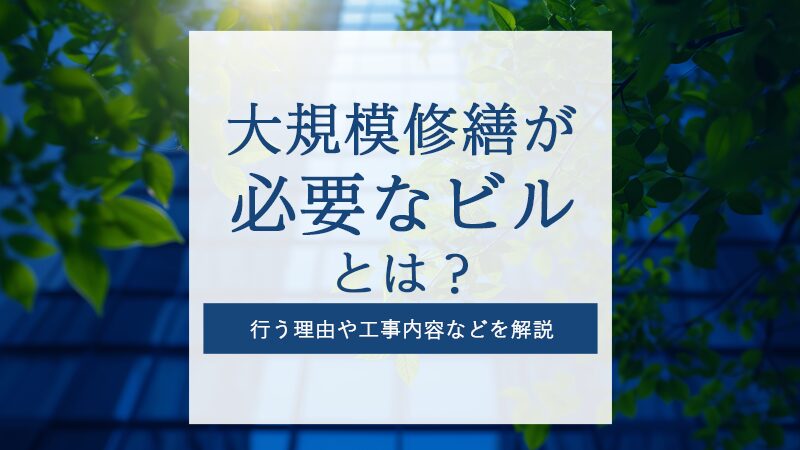 大規模修繕が必要なビルとは？行う理由や工事内容などを解説