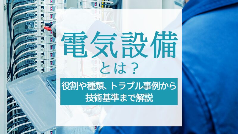 電気設備とは？役割や種類、トラブル事例から技術基準まで解説